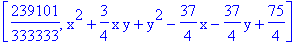 [239101/333333, x^2+3/4*x*y+y^2-37/4*x-37/4*y+75/4]